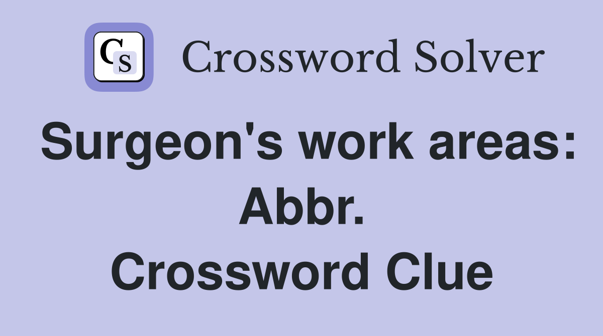 Surgeon's work areas: Abbr. Crossword Clue