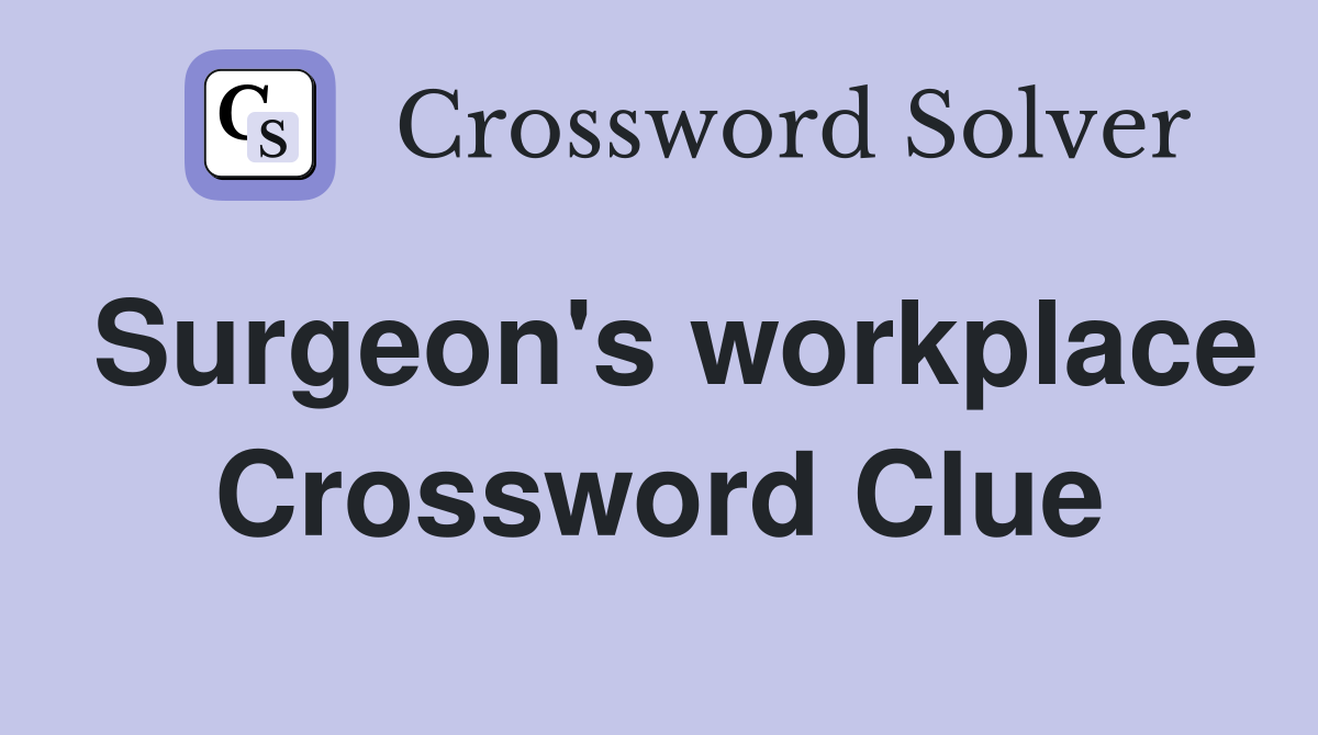 Surgeon's workplace Crossword Clue