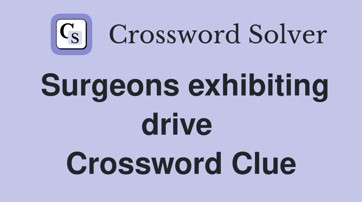 Surgeons exhibiting drive  Crossword Clue
