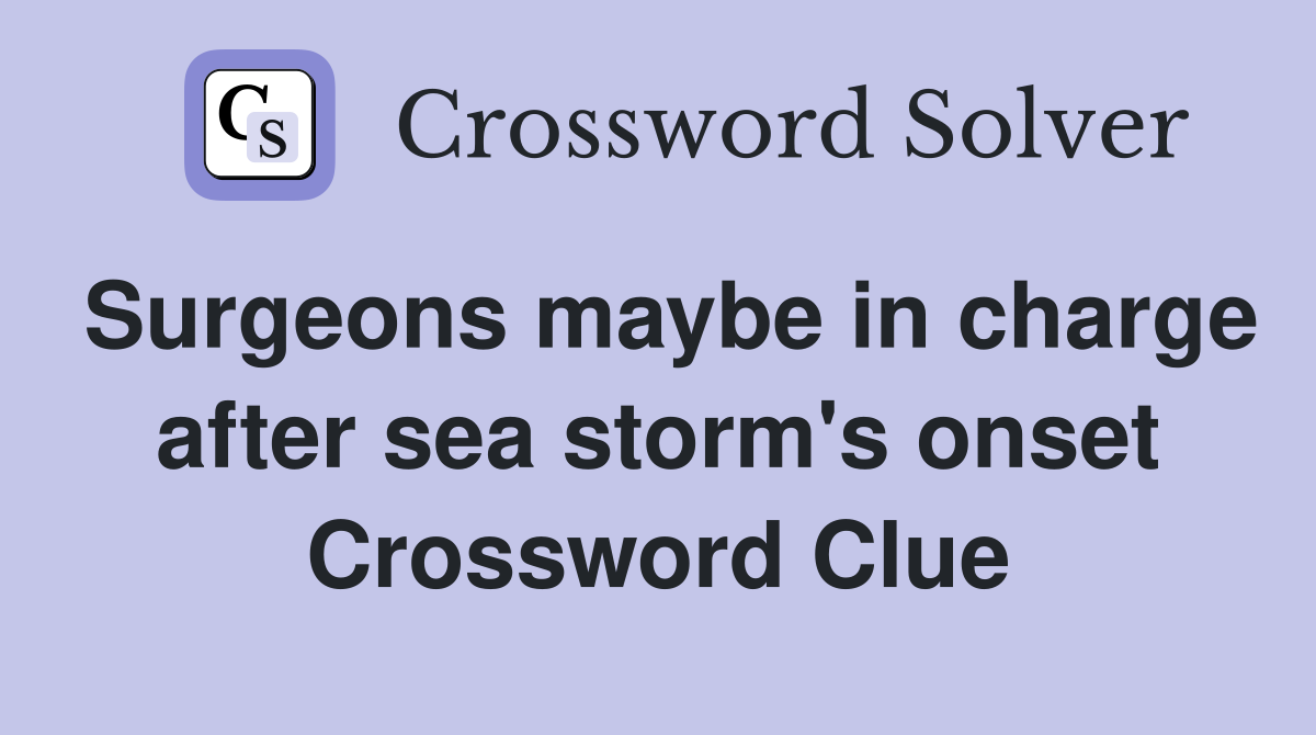 Surgeons maybe in charge after sea storm's onset Crossword Clue