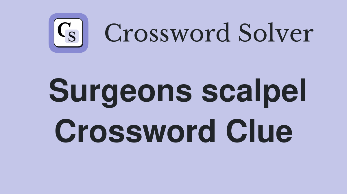 Surgeons scalpel Crossword Clue