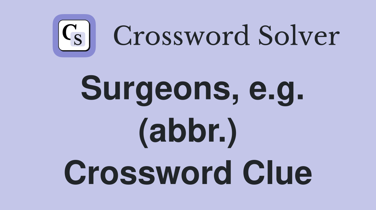 Surgeons, e.g. (abbr.) Crossword Clue