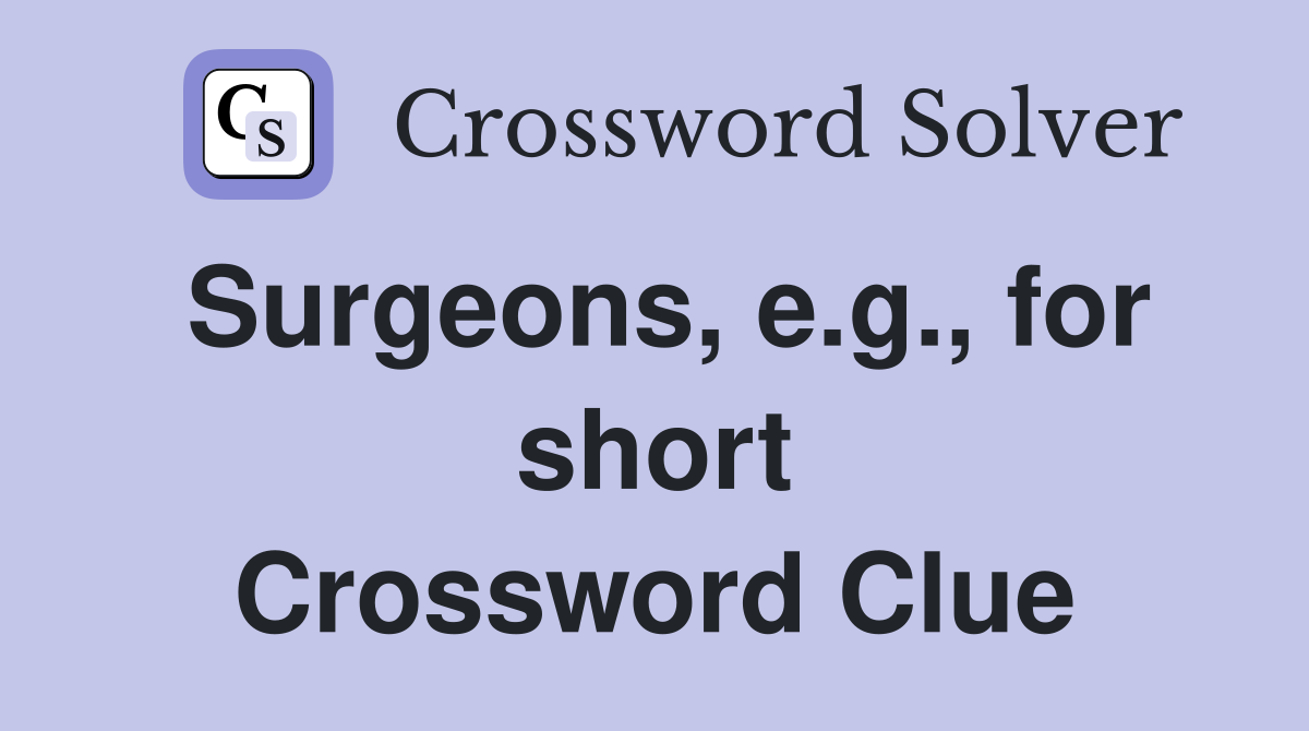 Surgeons, e.g., for short Crossword Clue