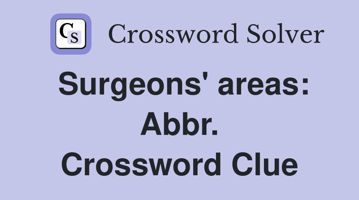 Surgeons' areas: Abbr. Crossword Clue