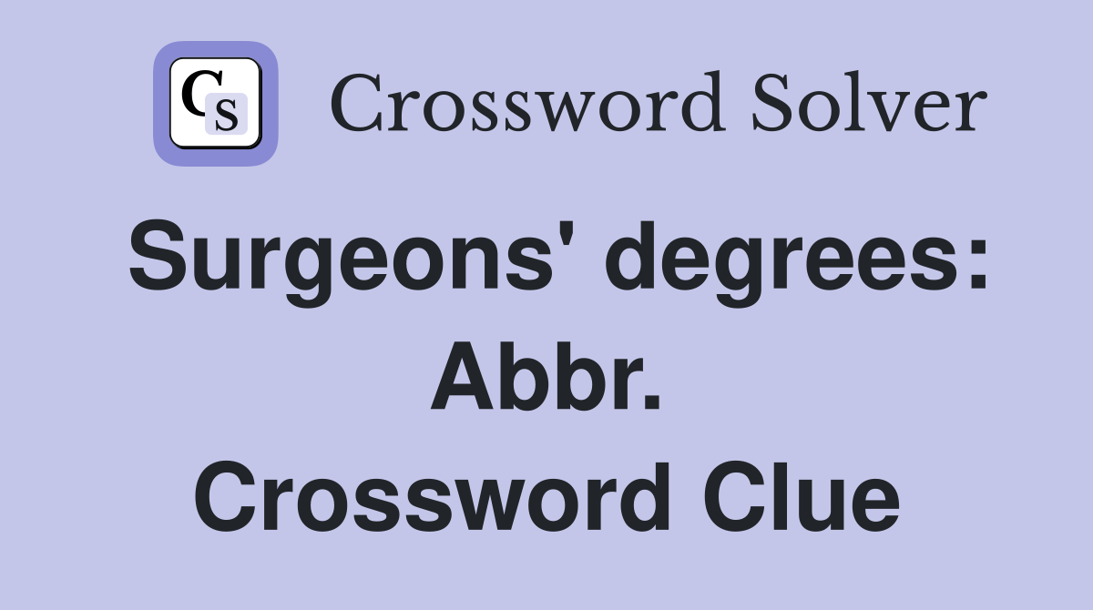 Surgeons' degrees: Abbr. Crossword Clue