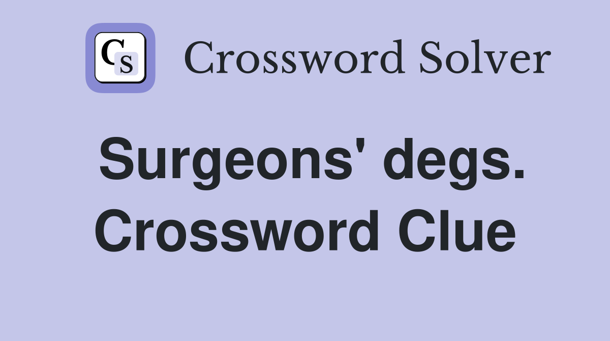 Surgeons' degs. Crossword Clue