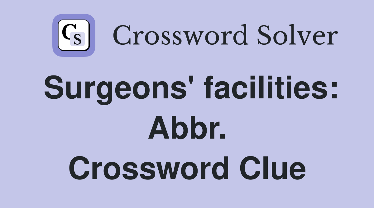 Surgeons' facilities: Abbr. Crossword Clue
