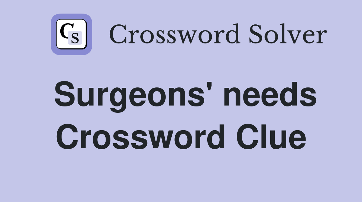 Surgeons' needs Crossword Clue