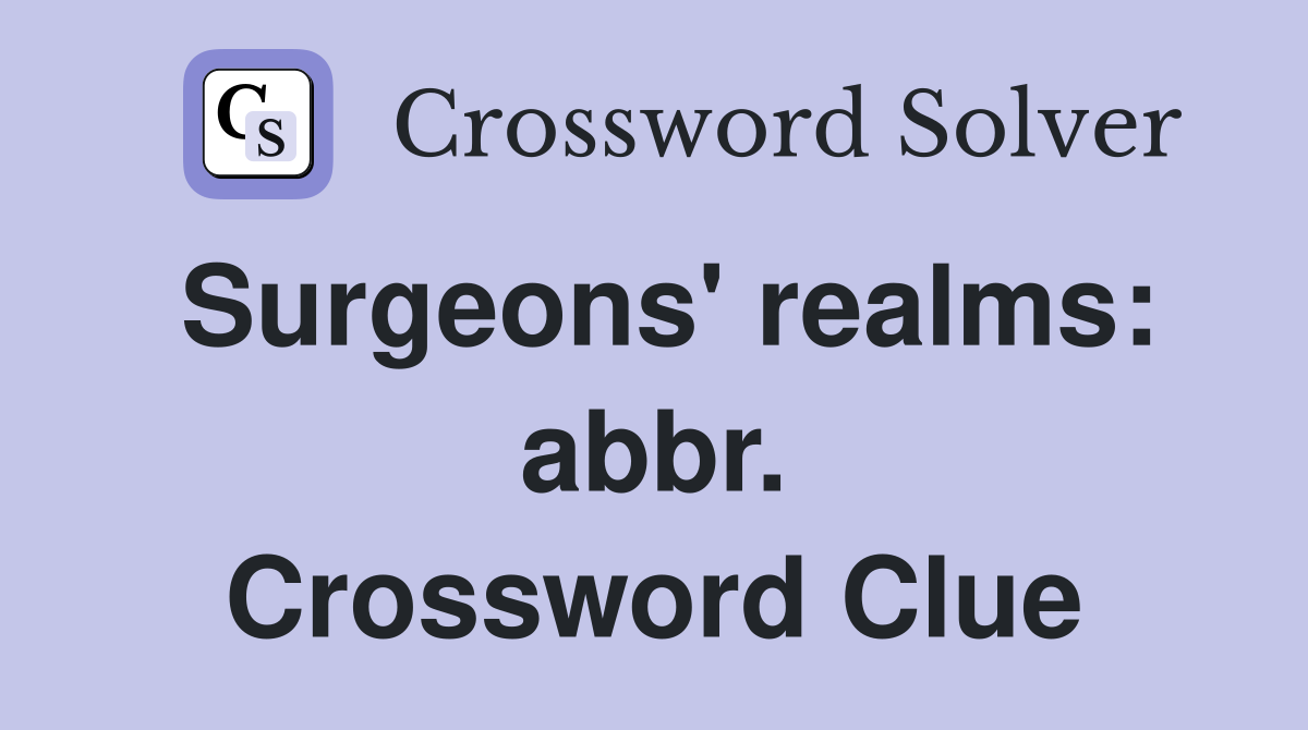 Surgeons' realms: abbr. Crossword Clue