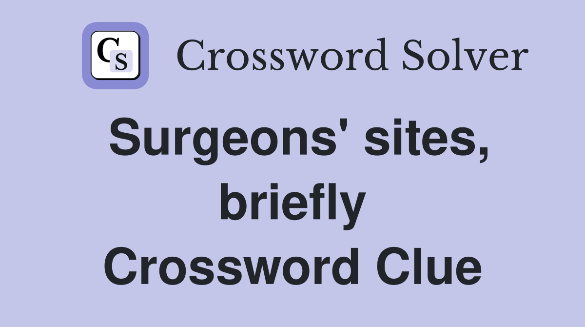 Surgeons' sites, briefly Crossword Clue