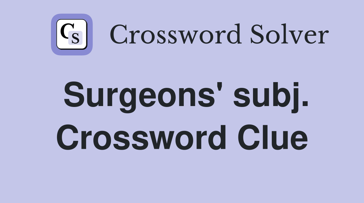 Surgeons' subj. Crossword Clue