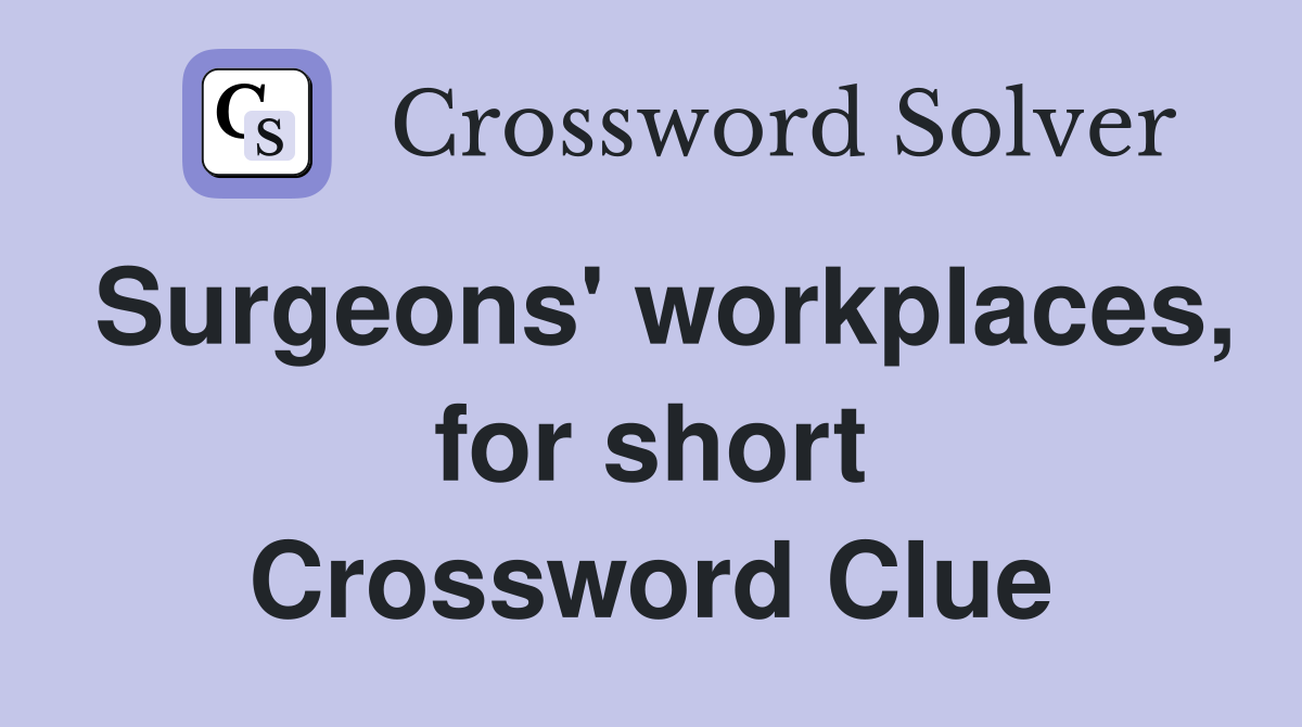 Surgeons' workplaces, for short Crossword Clue