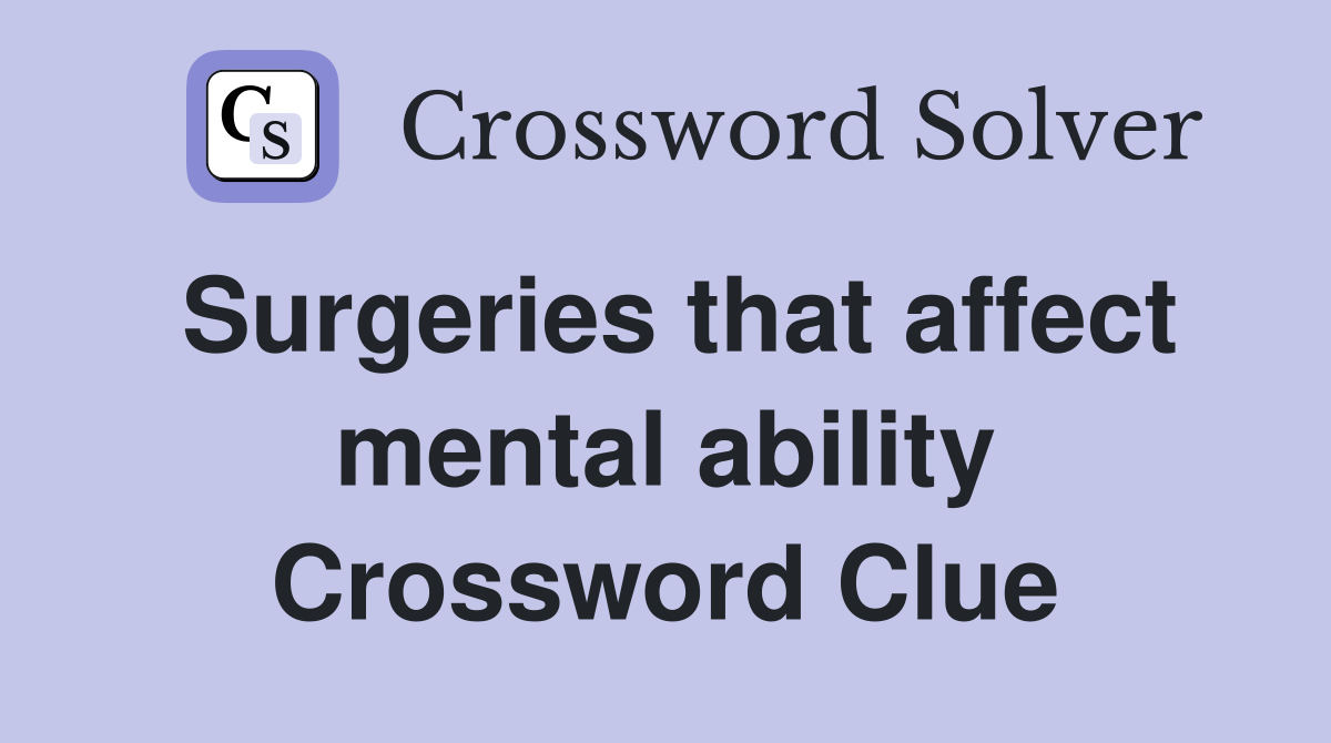 Surgeries that affect mental ability Crossword Clue