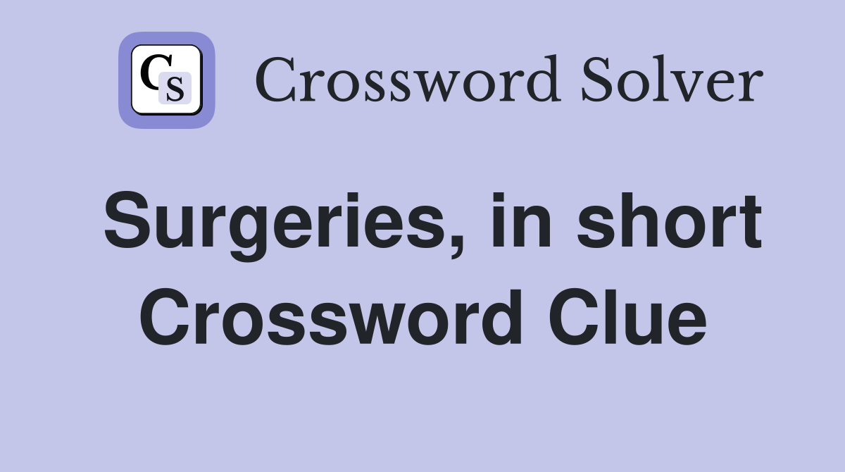 Surgeries, in short Crossword Clue