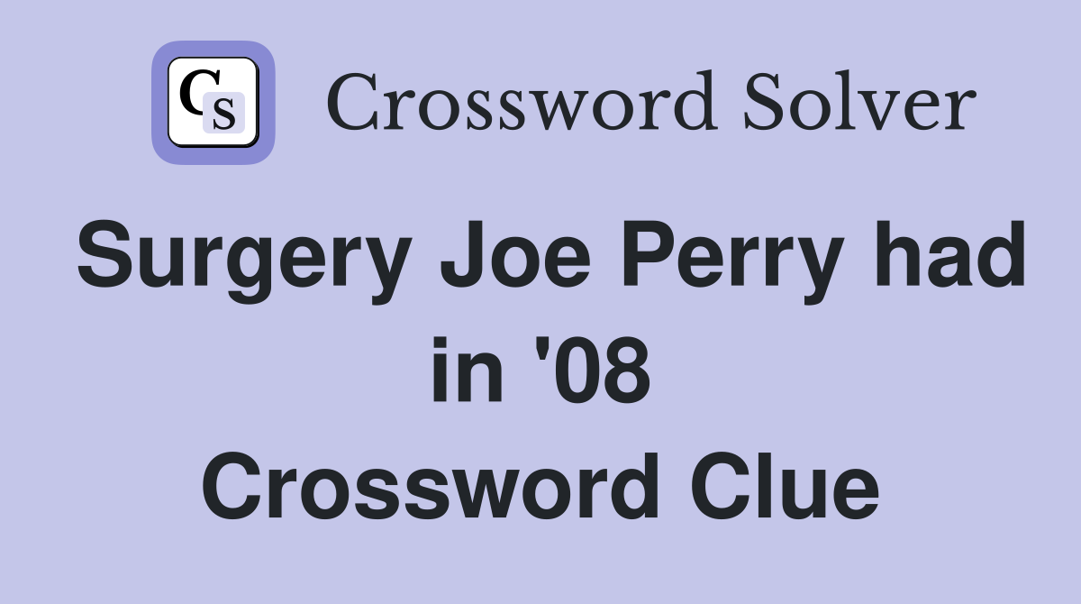Surgery Joe Perry had in '08 Crossword Clue