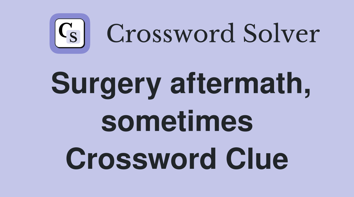 Surgery aftermath, sometimes Crossword Clue
