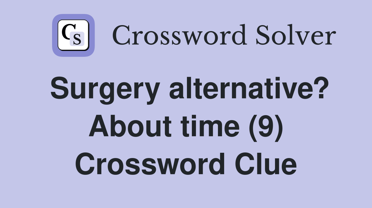 Surgery alternative? About time (9) Crossword Clue