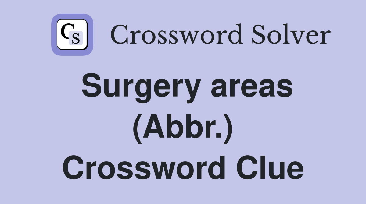 Surgery areas (Abbr.) Crossword Clue