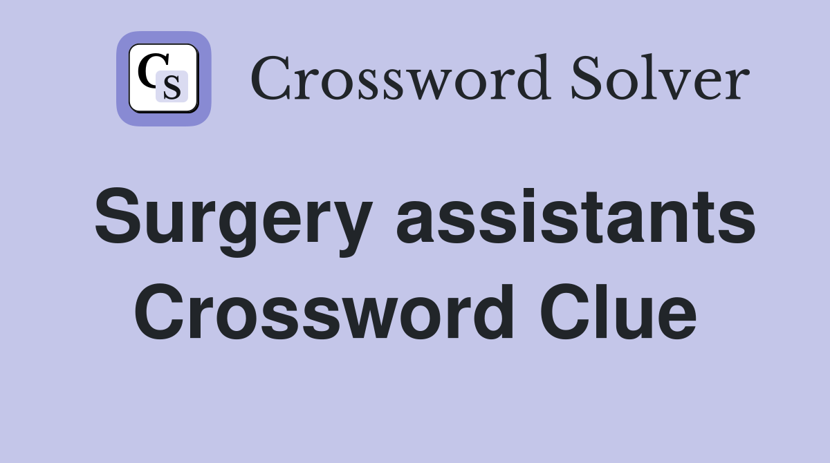 Surgery assistants Crossword Clue