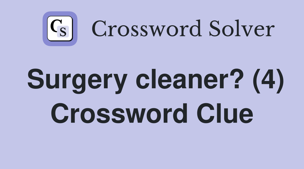Surgery cleaner? (4) Crossword Clue