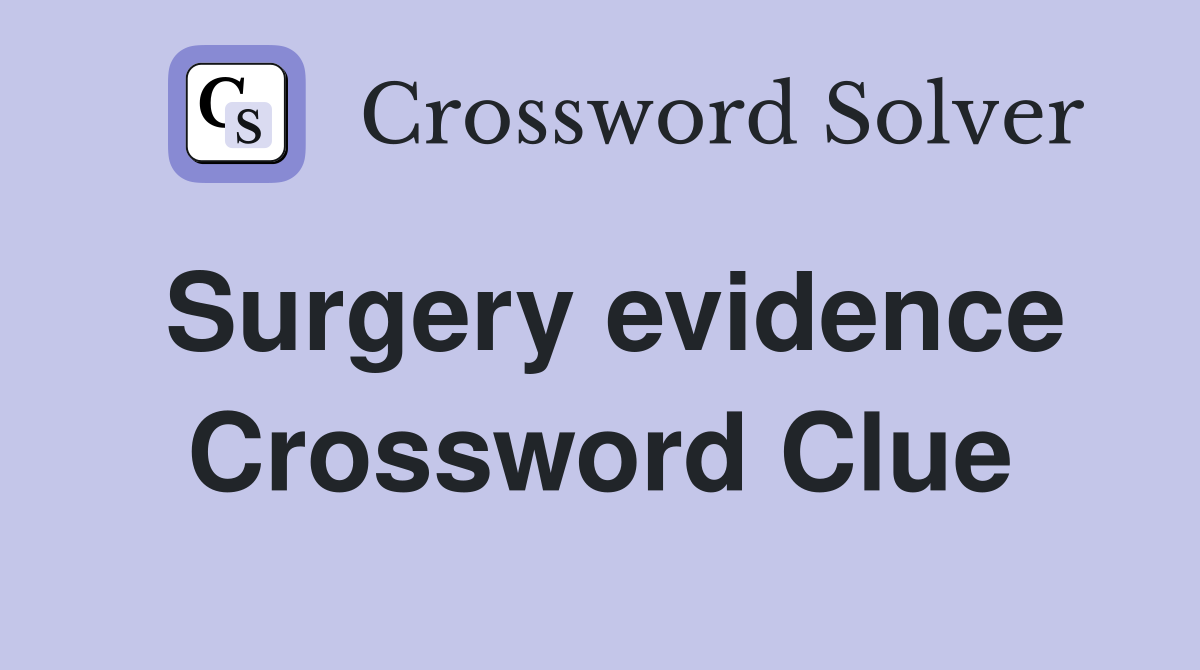Surgery evidence Crossword Clue