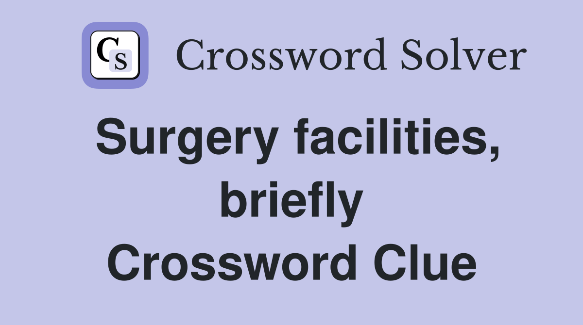Surgery facilities, briefly Crossword Clue