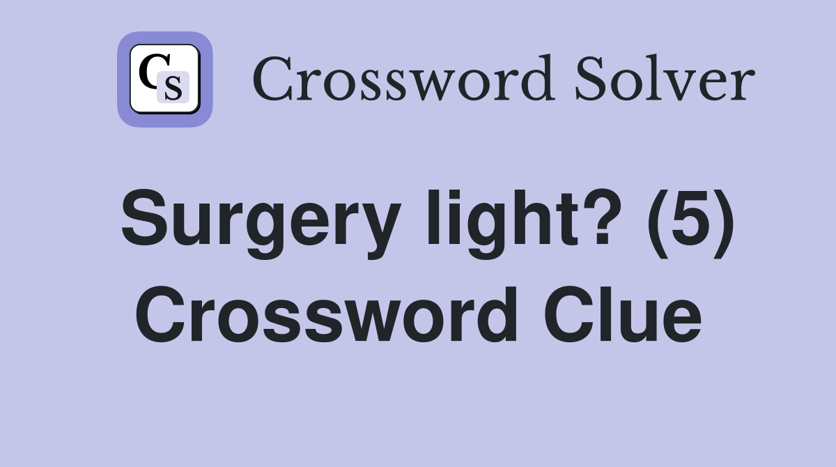 Surgery light? (5) Crossword Clue