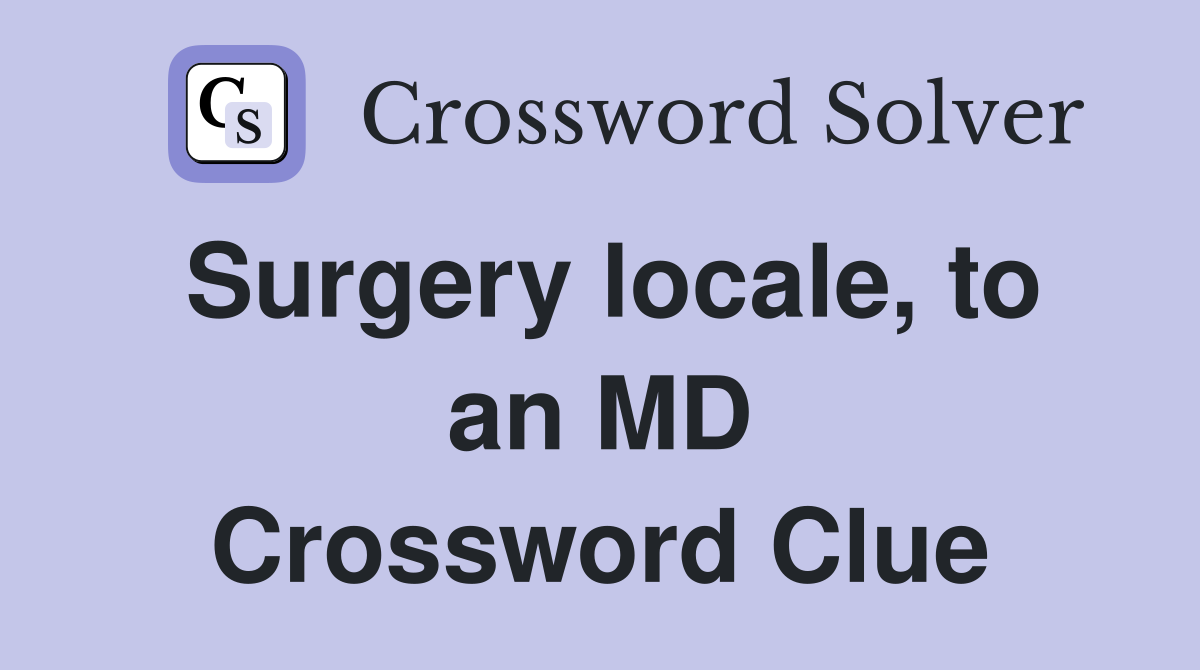 Surgery locale, to an MD Crossword Clue
