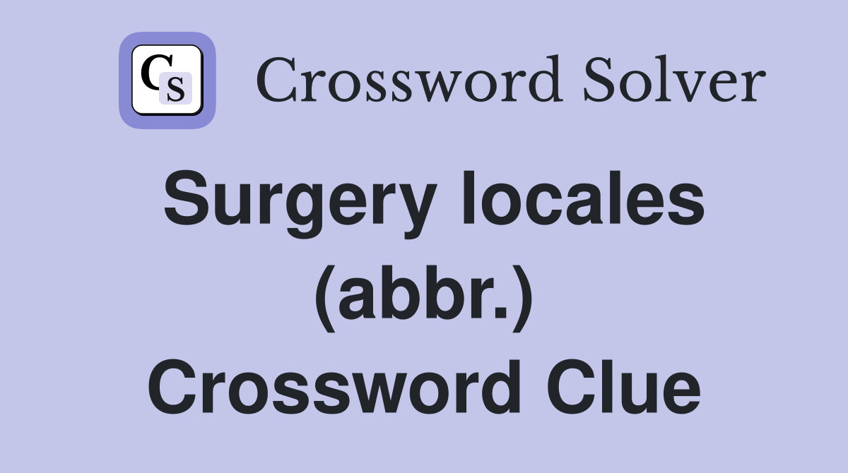 Surgery locales (abbr.) Crossword Clue