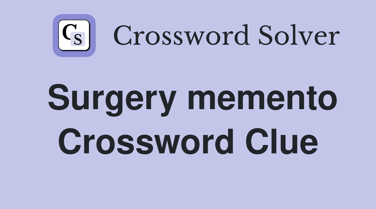 Surgery memento Crossword Clue