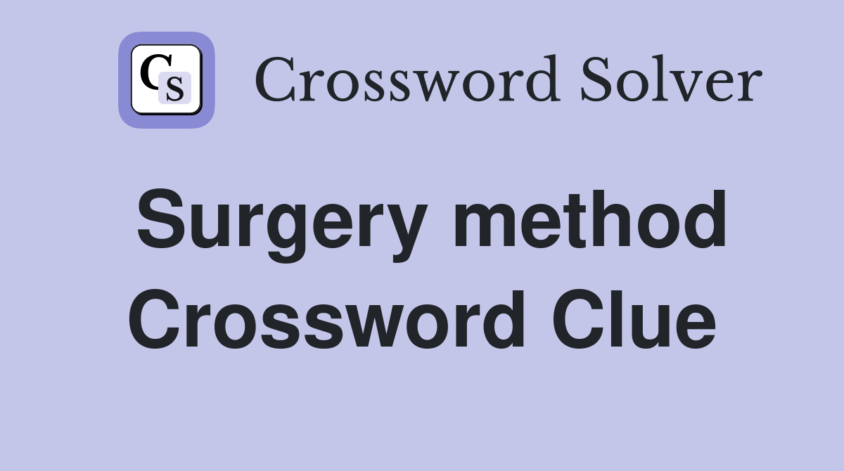 Surgery method Crossword Clue