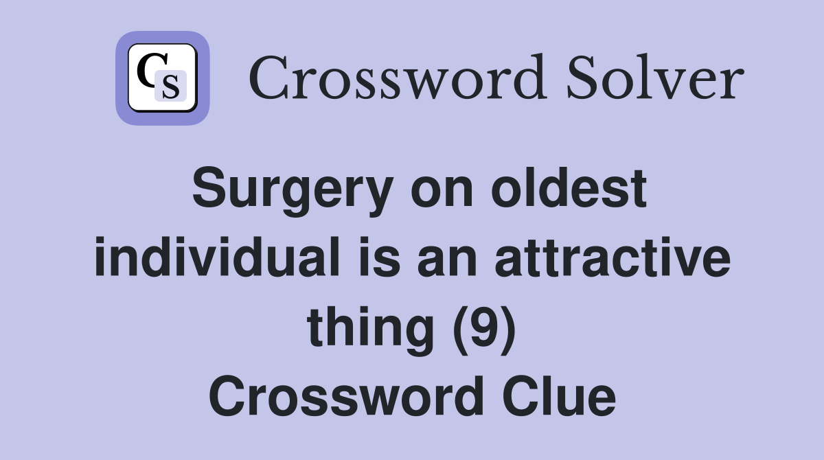 Surgery on oldest individual is an attractive thing (9) Crossword Clue