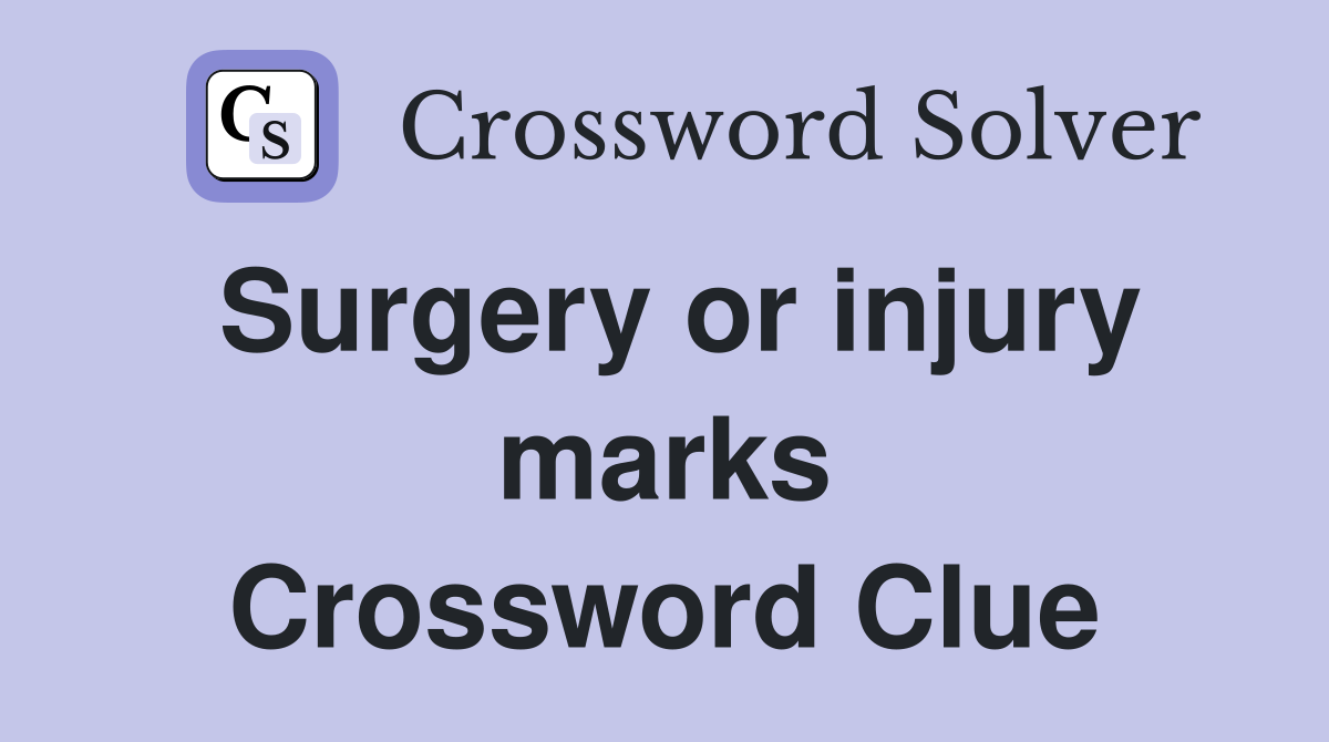 Surgery or injury marks Crossword Clue