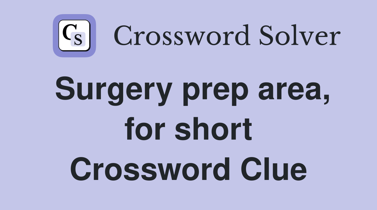 Surgery prep area, for short Crossword Clue