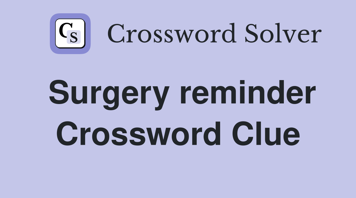 Surgery reminder Crossword Clue