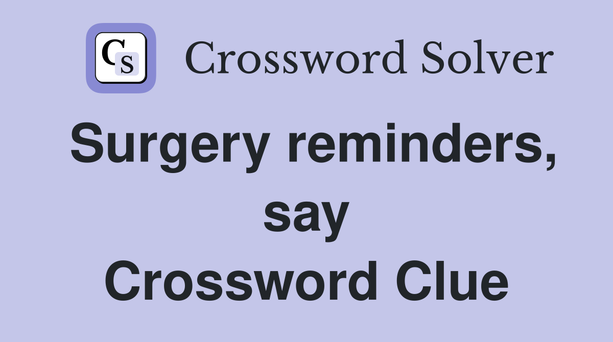 Surgery reminders, say Crossword Clue