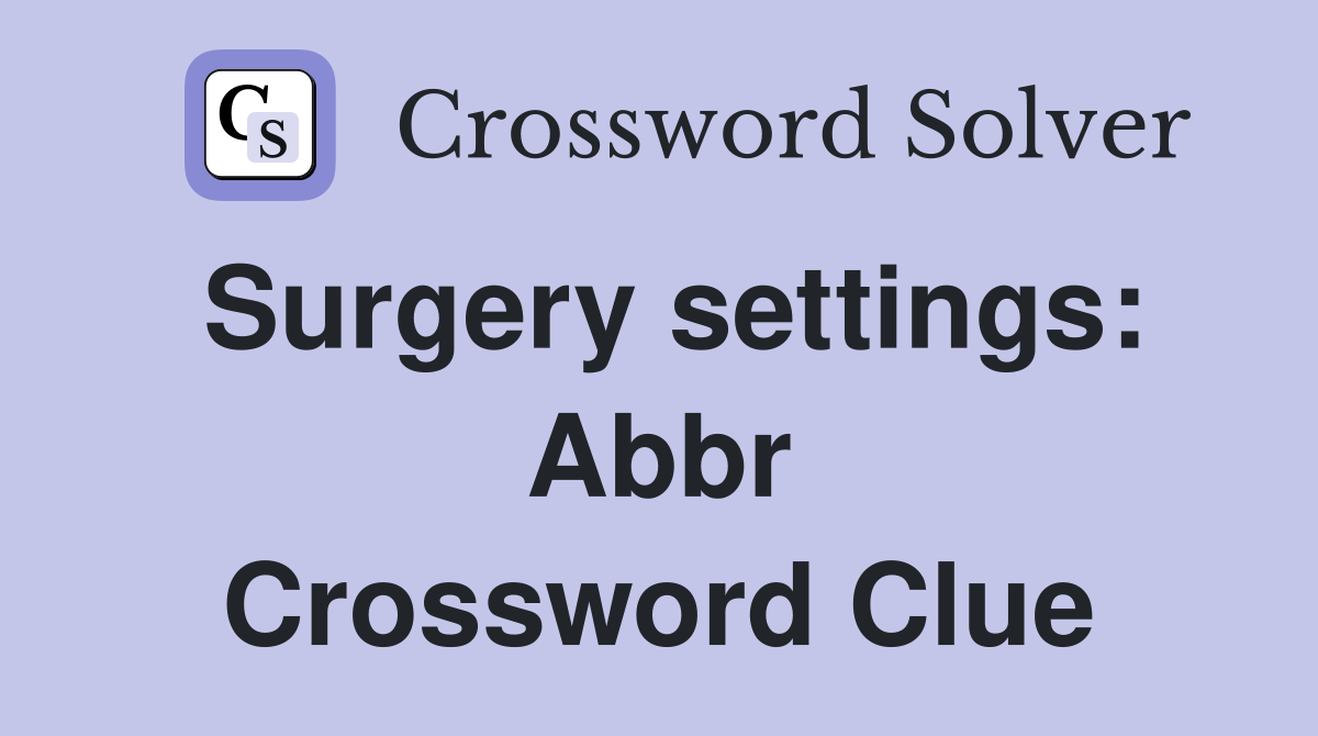 Surgery settings: Abbr Crossword Clue