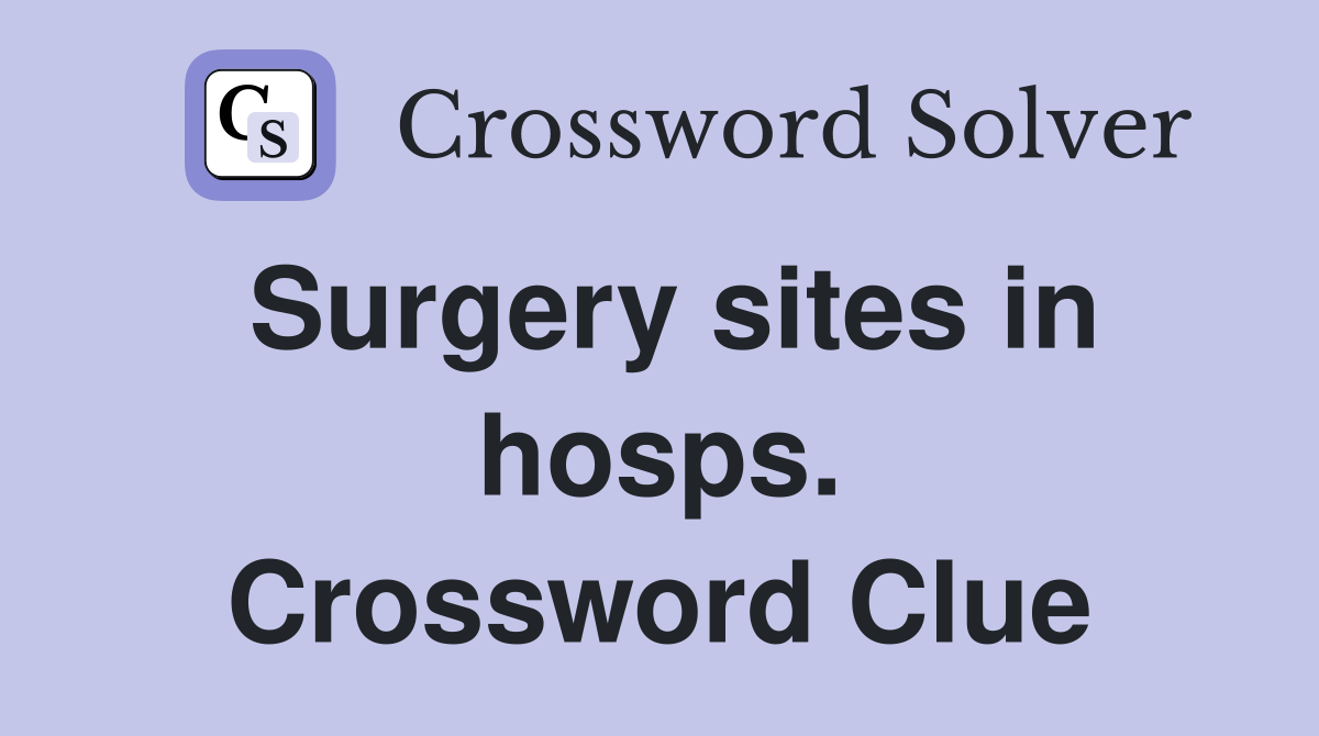 Surgery sites in hosps. Crossword Clue