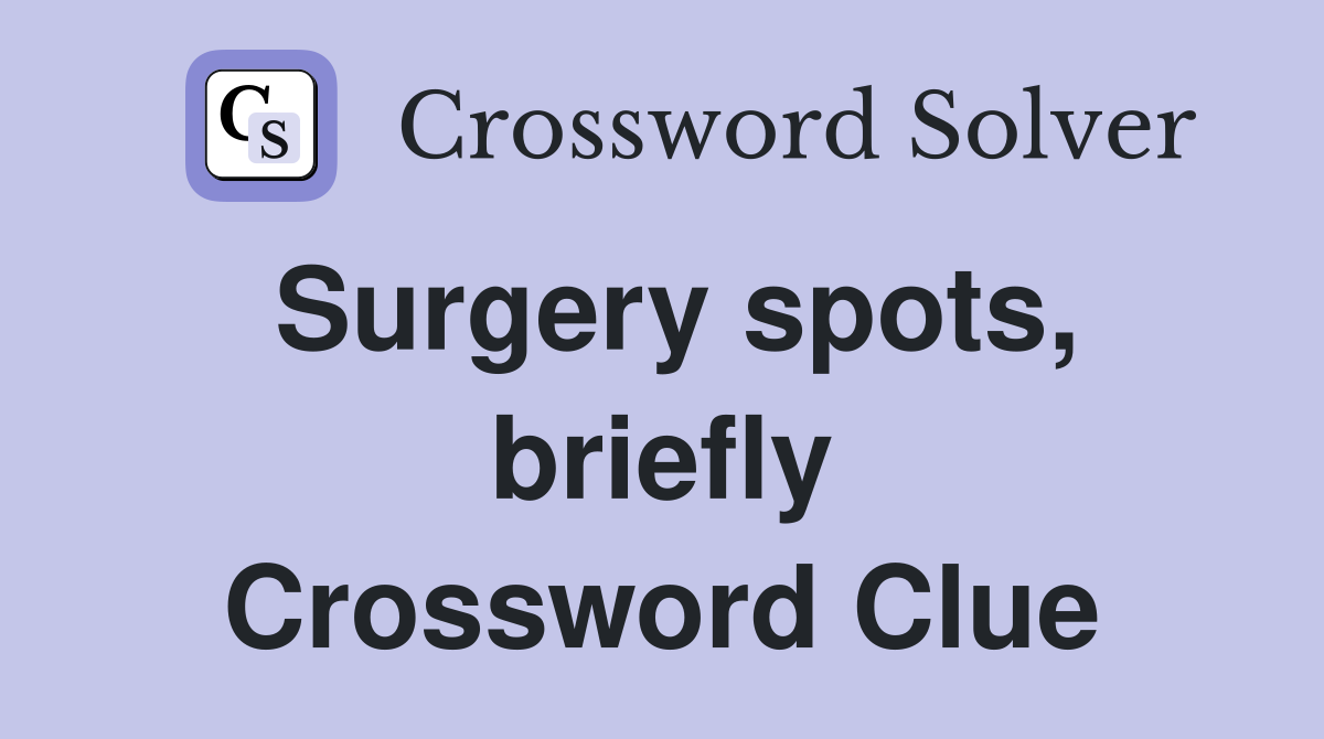 Surgery spots, briefly Crossword Clue