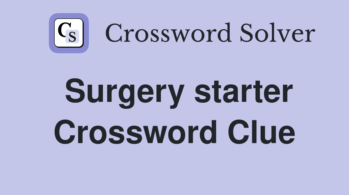 Surgery starter Crossword Clue
