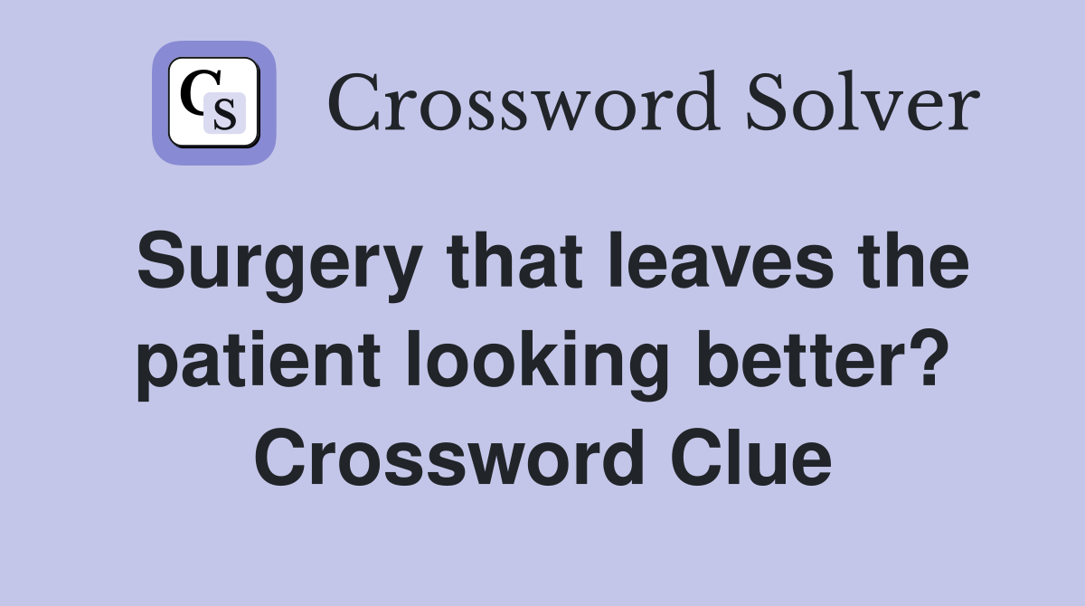 Surgery that leaves the patient looking better? Crossword Clue