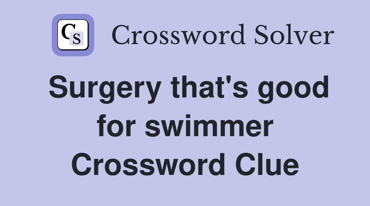Surgery that's good for swimmer Crossword Clue
