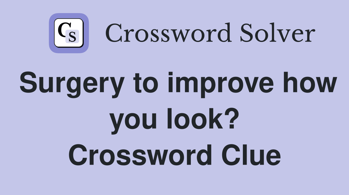 Surgery to improve how you look? Crossword Clue
