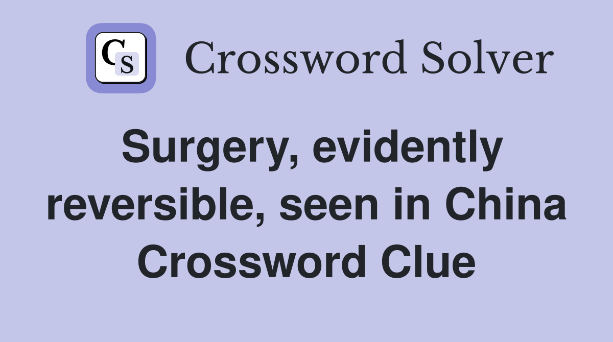 Surgery, evidently reversible, seen in China Crossword Clue