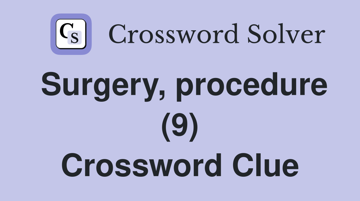 Surgery, procedure (9) Crossword Clue