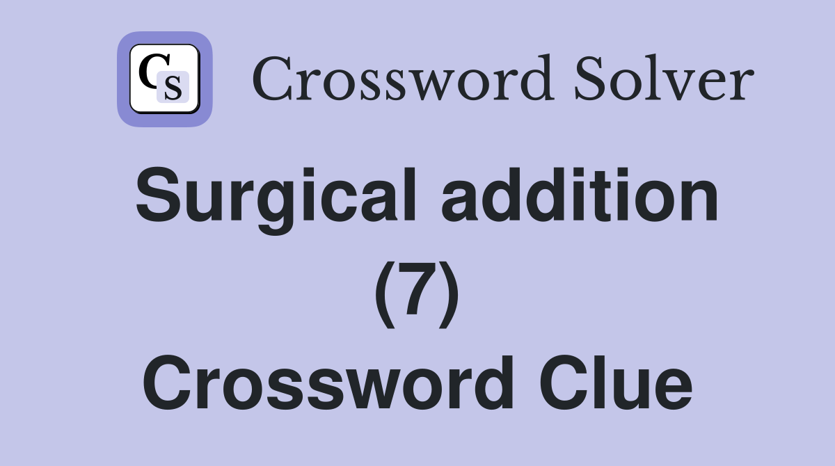 Surgical addition (7) Crossword Clue