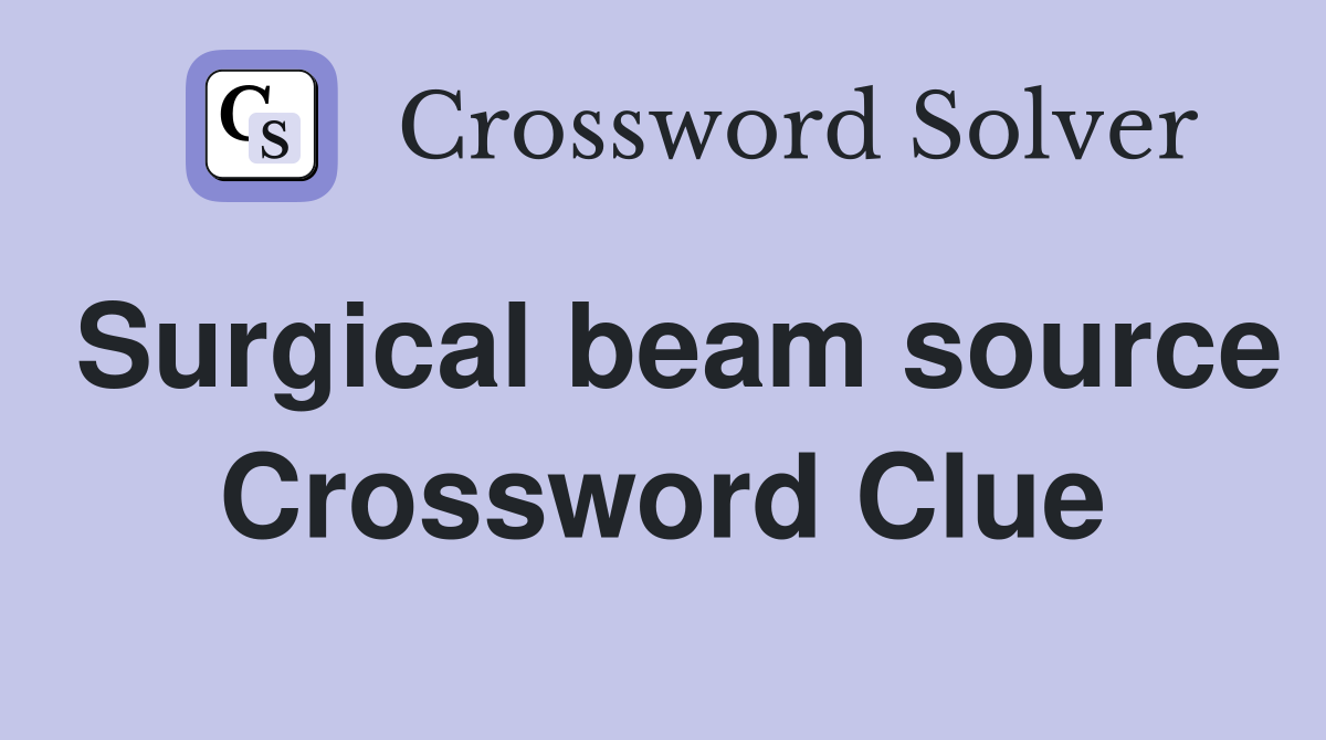 Surgical beam source Crossword Clue