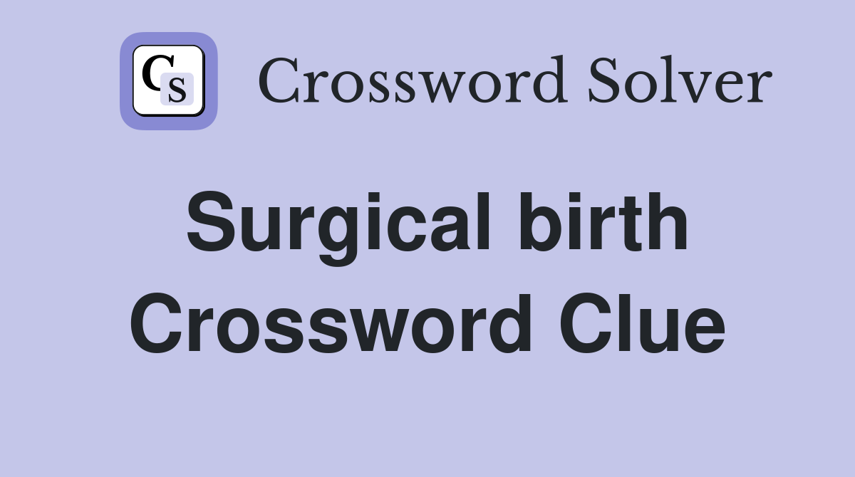 Surgical birth Crossword Clue