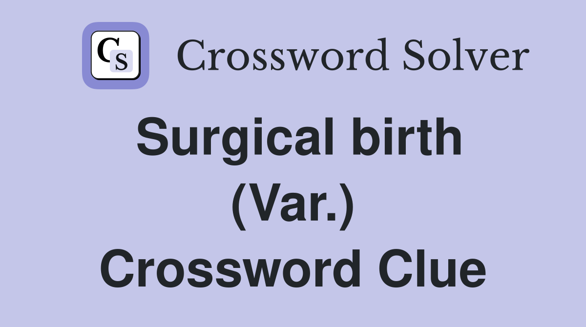 Surgical birth (Var.) Crossword Clue