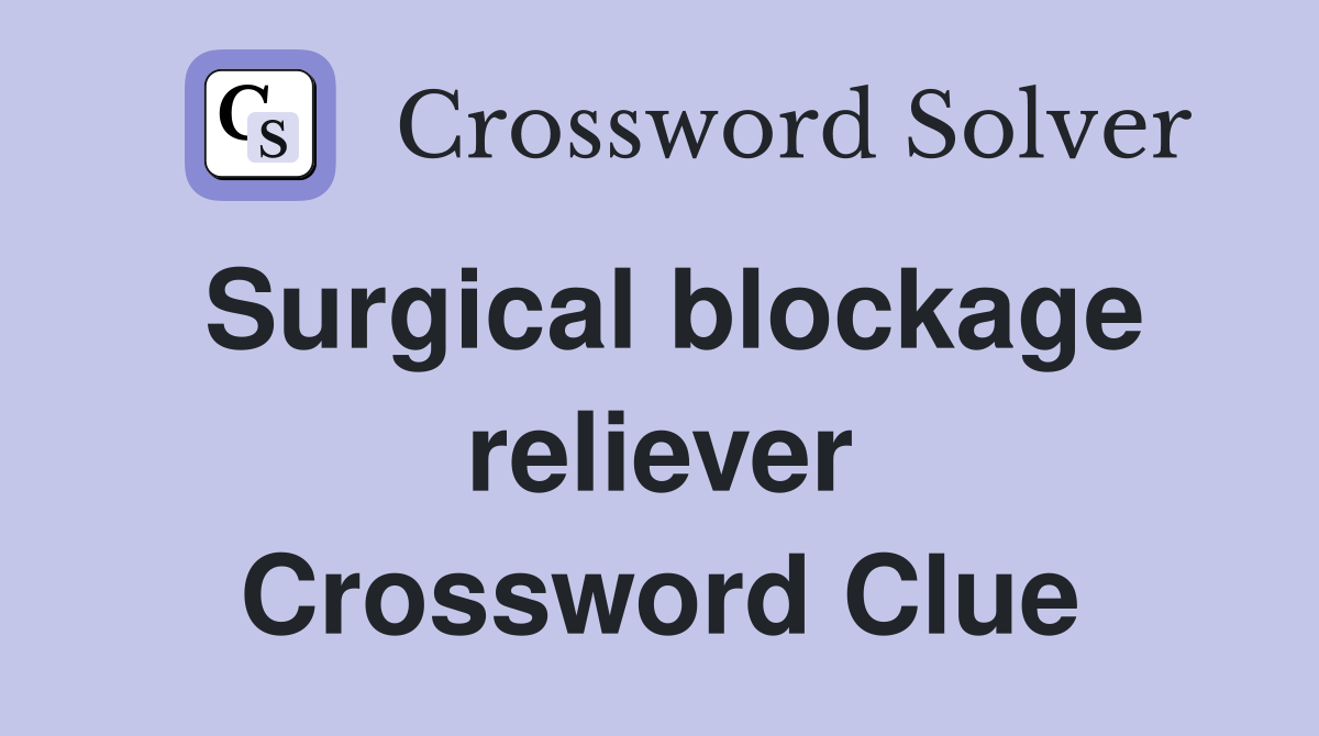 Surgical blockage reliever Crossword Clue